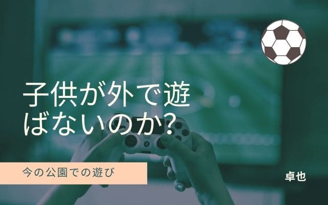 なぜ今の時代子供は公園で遊ばないのか？