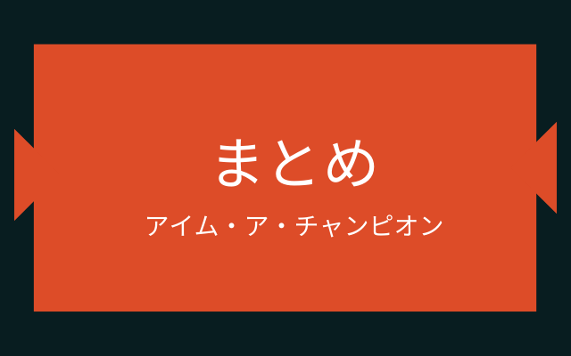 まとめ:　「アイム・ア・チャンピオン」