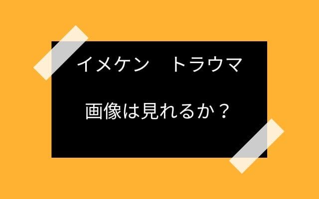 イメケンの画像は見ることが出来るのか？