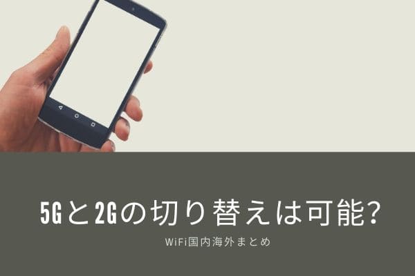 スマホなどで「5G」「2G」の切り替えは出来る？