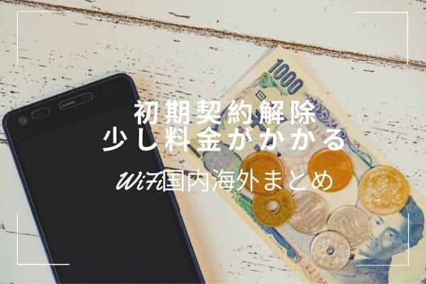 初期契約解除をする場合ちょっと料金がかかる