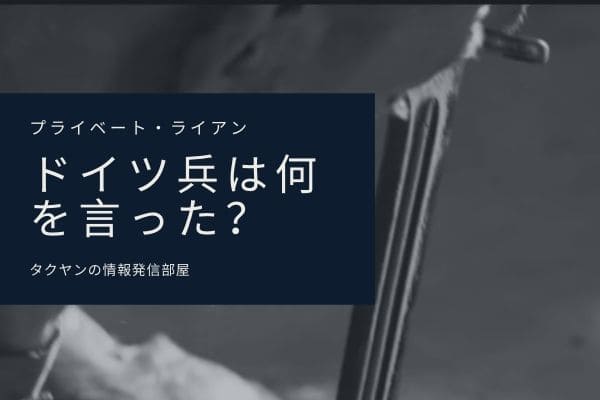 プライベート・ライアン裏話1:　メリッシュ殺害時ドイツ兵はなんて言っていたのか？