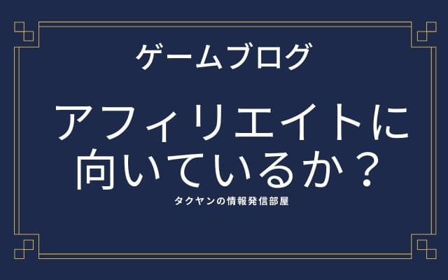 ゲームブログはアフィリエイトに向いてるか？