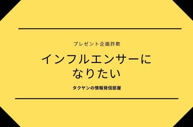 プレゼント企画詐欺1:　インフルエンサーになりたい