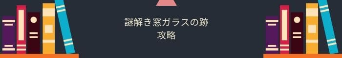 【窓ガラスの跡】全問題攻略一覧