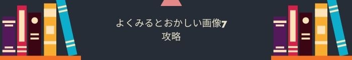 【よくみるとおかしい画像7】全問題攻略一覧