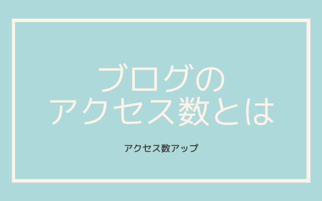 ブログのアクセス数とは？