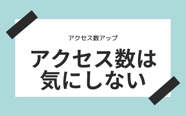 アクセス数はとにかく気にしない！！