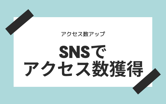 初めのうちはSNSでアクセス数を稼ぐ