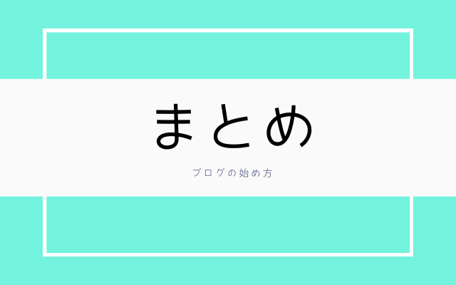 まとめ:　ブログの始め方